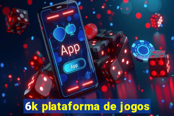 6k plataforma de jogos